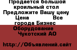 Продается большой кроильный стол. Предложите Вашу цену! › Цена ­ 15 000 - Все города Бизнес » Оборудование   . Чукотский АО